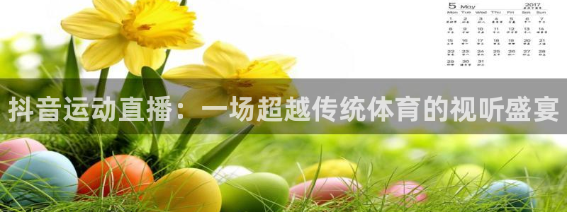 米兰体育报：抖音运动直播：一场超越传统体育的视听盛宴