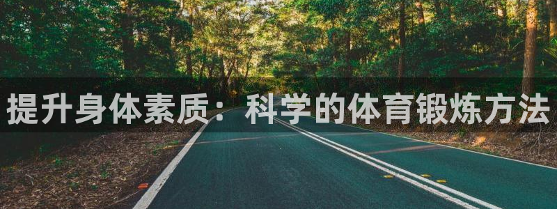 米兰体育网页版登录：提升身体素质：科学的体育锻炼方法