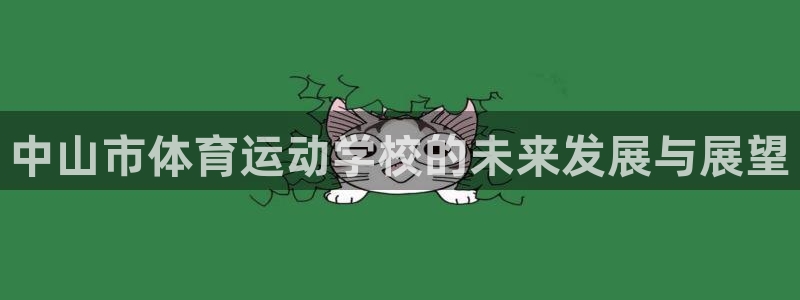 米兰体育综合官网：中山市体育运动学校的未来发展与展望